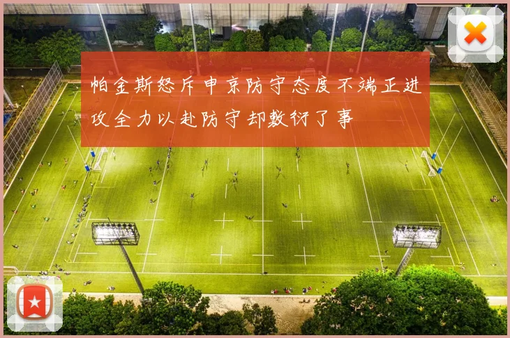 帕金斯怒斥申京防守态度不端正进攻全力以赴防守却敷衍了事
